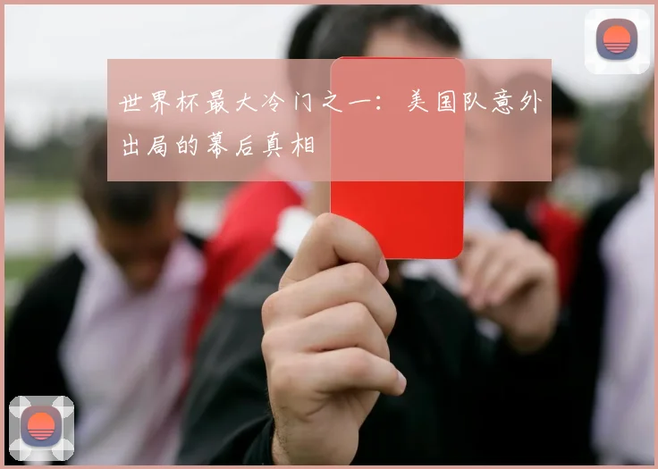 世界杯最大冷门之一：美国队意外出局的幕后真相