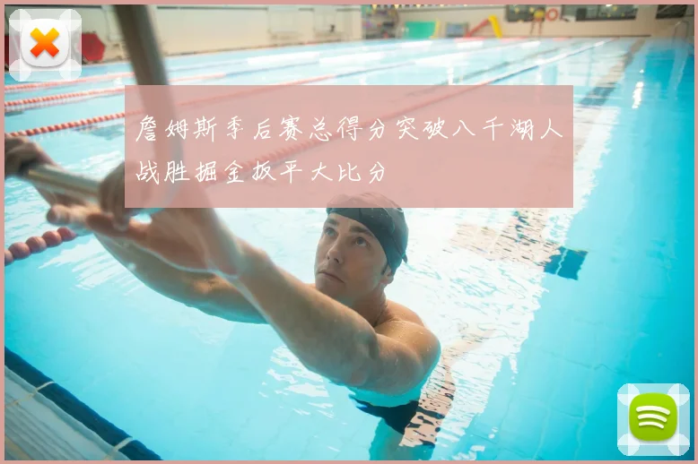 詹姆斯季后赛总得分突破八千湖人战胜掘金扳平大比分