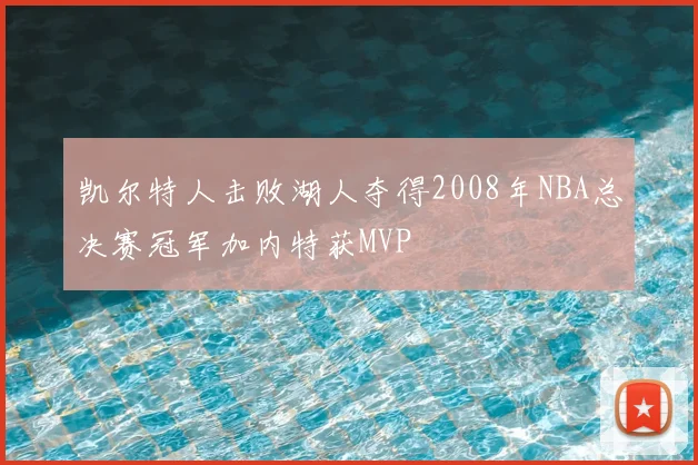 凯尔特人击败湖人夺得2008年NBA总决赛冠军加内特获MVP