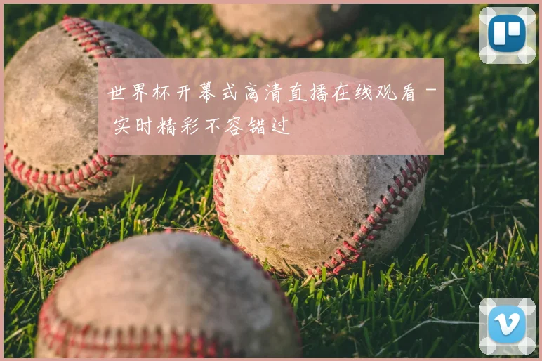 世界杯开幕式高清直播在线观看 - 实时精彩不容错过