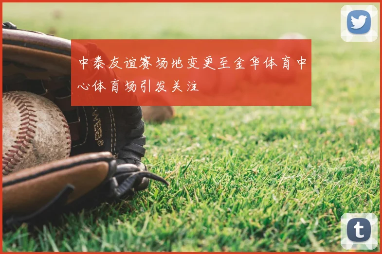 中泰友谊赛场地变更至金华体育中心体育场引发关注