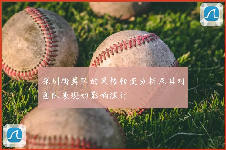 深圳街舞队的风格转变分析及其对团队表现的影响探讨