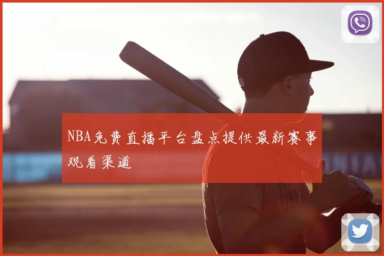 NBA免费直播平台盘点提供最新赛事观看渠道