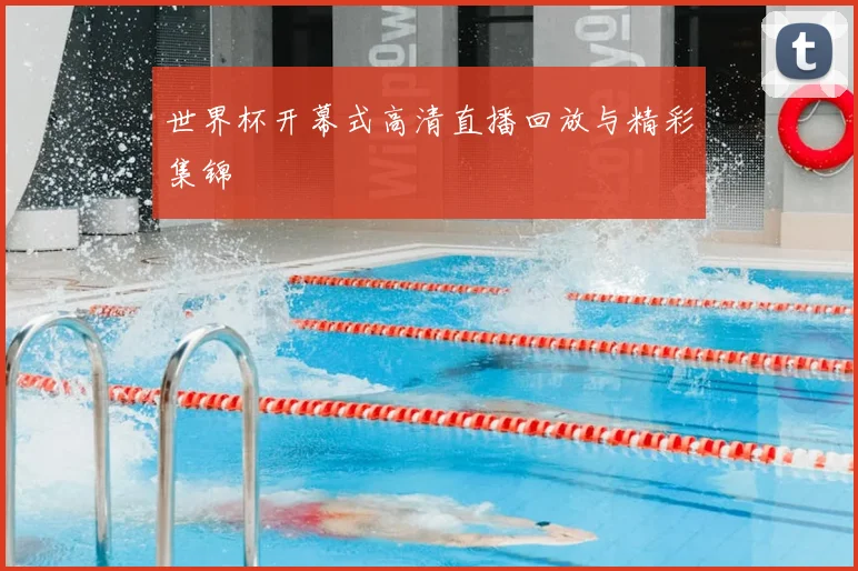 世界杯开幕式高清直播回放与精彩集锦