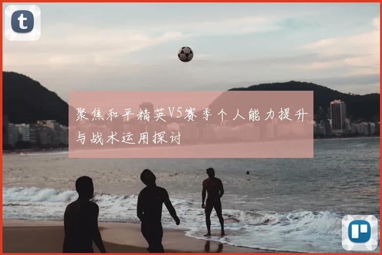 聚焦和平精英V5赛季个人能力提升与战术运用探讨