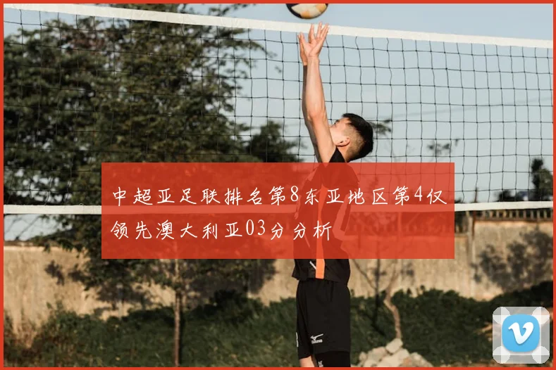 中超亚足联排名第8东亚地区第4仅领先澳大利亚03分分析