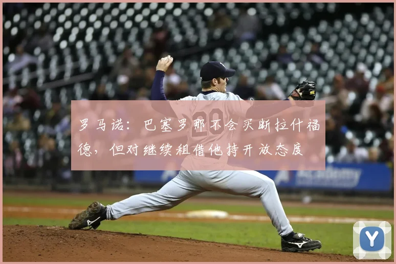 罗马诺：巴塞罗那不会买断拉什福德，但对继续租借他持开放态度